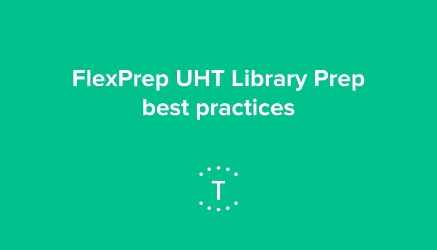 Troubleshooting with Twist: FlexPrep UHT Library Prep best practices