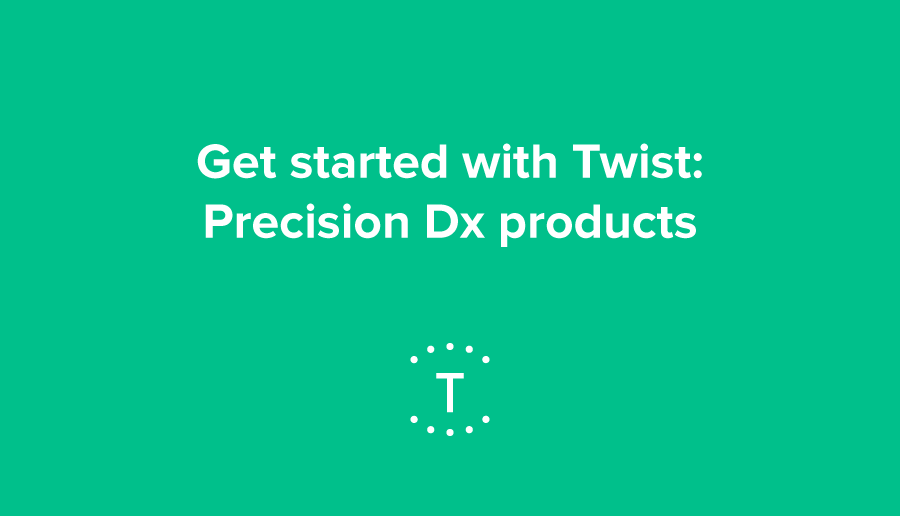 Get started with Twist: Precision Dx products